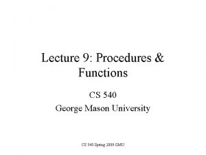 Lecture 9 Procedures Functions CS 540 George Mason