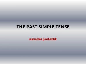 THE PAST SIMPLE TENSE navadni preteklik RABA Past