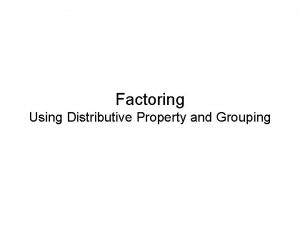 Factoring Using Distributive Property and Grouping Using Distributive
