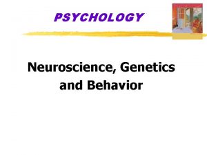 PSYCHOLOGY Neuroscience Genetics and Behavior Neural Communication Biological