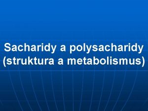 Sacharidy a polysacharidy struktura a metabolismus ivoin tkn