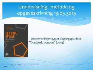 Undervisning i metode og opgaveskrivning 13 05 3015