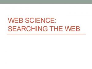 WEB SCIENCE SEARCHING THE WEB Basic Terms Search