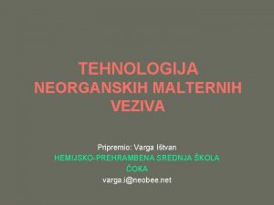 TEHNOLOGIJA NEORGANSKIH MALTERNIH VEZIVA Pripremio Varga Itvan HEMIJSKOPREHRAMBENA