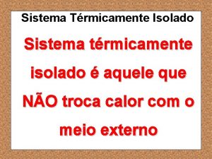 Sistema Trmicamente Isolado Sistema trmicamente isolado aquele que