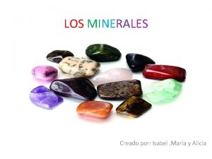 LOS MINERALES Creado por Isabel Mara y Alicia