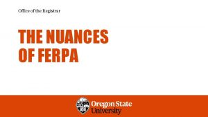 Office of the Registrar THE NUANCES OF FERPA