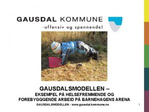 GAUSDALSMODELLEN EKSEMPEL P HELSEFREMMENDE OG FOREBYGGGENDE ARBEID P