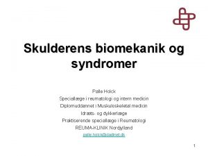 Skulderens biomekanik og syndromer Palle Holck Speciallge i