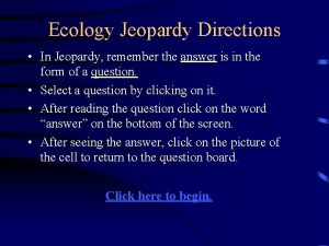 Ecology Jeopardy Directions In Jeopardy remember the answer