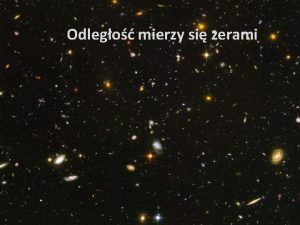 Odlego mierzy si zerami Jednostki odlegoci w astronomii