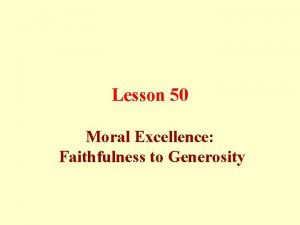 Lesson 50 Moral Excellence Faithfulness to Generosity Faithfulness Lesson 50 Moral Excellence Faithfulness to Generosity Faithfulness