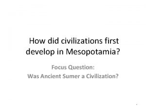 How did civilizations first develop in Mesopotamia Focus