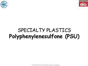 SPECIALTY PLASTICS Polyphenylenesulfone PSU CORPORATE TRAINING AND PLANNING