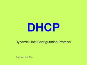 DHCP Dynamic Host Configuration Protocol Frantiek Hurt R