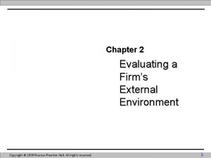 Chapter 2 Evaluating a Firms External Environment Copyright