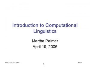 Introduction to Computational Linguistics Martha Palmer April 19