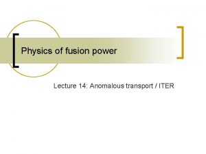 Physics of fusion power Lecture 14 Anomalous transport