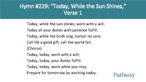 Hymn 229 Today While the Sun Shines Verse