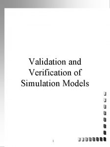 Validation and Verification of Simulation Models 1 Outline