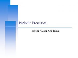 Periodic Processes lctseng LiangChi Tseng Computer Center CS