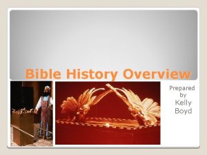 Bible History Overview Prepared by Kelly Boyd The