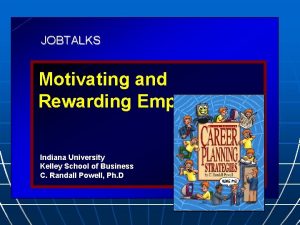 JOBTALKS Motivating and Rewarding Employees Indiana University Kelley