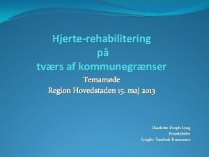 Hjerterehabilitering p tvrs af kommunegrnser Temamde Region Hovedstaden