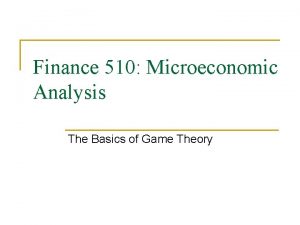 Finance 510 Microeconomic Analysis The Basics of Game