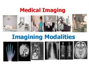 Medical Imaging Imagining Modalities Learning Objectives By the