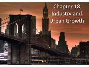 Chapter 18 Industry and Urban Growth Industry Boom