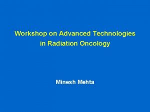 Workshop on Advanced Technologies in Radiation Oncology Minesh