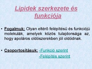 Lipidek szerkezete s funkcija Fogalmuk Olyan eltr felpts