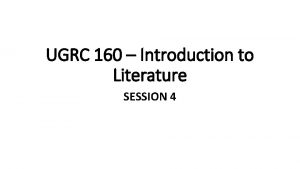 UGRC 160 Introduction to Literature SESSION 4 Session