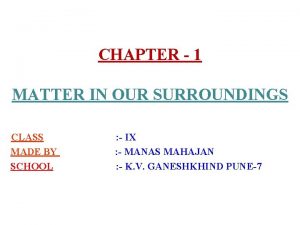 CHAPTER 1 MATTER IN OUR SURROUNDINGS CLASS MADE