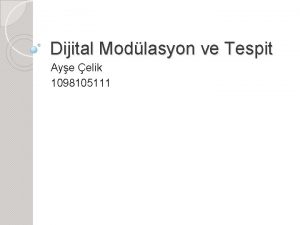 Dijital Modlasyon ve Tespit Aye elik 1098105111 Dijital