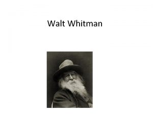 Walt Whitman 1819 1892 He was a printer