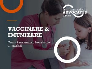 VACCINARE IMUNIZARE Cum s maximizai beneficiile imunizrii IMUNIZAREA