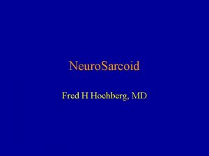 Neuro Sarcoid Fred H Hochberg MD SYSTEMIC SARCOID