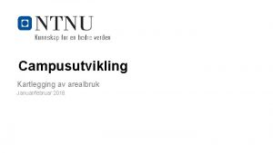 Campusutvikling Kartlegging av arealbruk Januarfebruar 2018 Kunnskap for