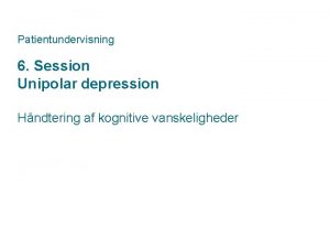 Patientundervisning 6 Session Unipolar depression Hndtering af kognitive
