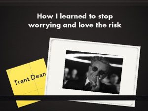How I learned to stop worrying and love