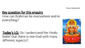 Theme Hindu beliefs Key question for this enquiry