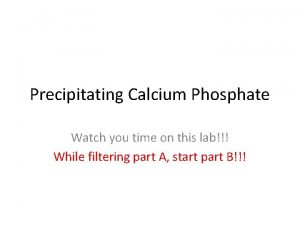 Precipitating Calcium Phosphate Watch you time on this