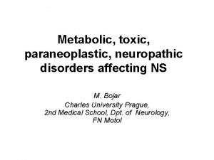 Metabolic toxic paraneoplastic neuropathic disorders affecting NS M