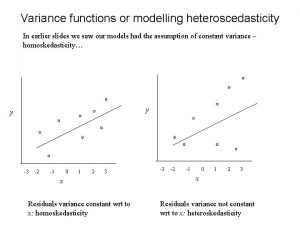 Variance functions or modelling heteroscedasticity In earlier slides