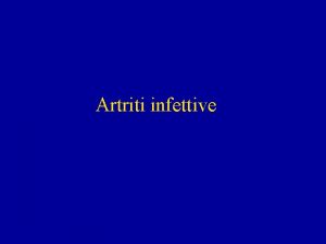 Artriti infettive Artriti infettive Sono flogosi articolari dovute