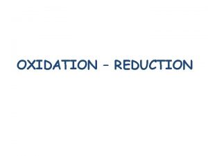 OXIDATION REDUCTION OxidationReduction Reactions The term oxidation was