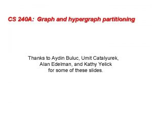 CS 240 A Graph and hypergraph partitioning Thanks