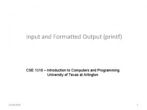 Input and Formatted Output printf CSE 1310 Introduction